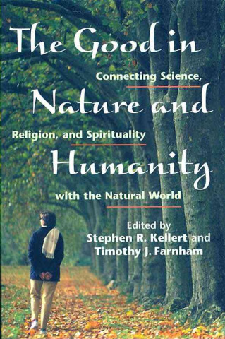 The Good in Nature and Humanity: Connecting Science, Religion, and Spirituality with the Natural World