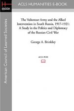 The Volunteer Army and the Allied Intervention in South Russia, 1917-1921: A Study in the Politics and Diplomacy of the Russian Civil War