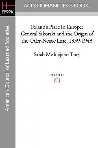 Poland's Place in Europe: General Sikorski and the Origin of the Oder-Neisse Line, 1939-1943