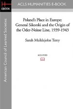 Poland's Place in Europe: General Sikorski and the Origin of the Oder-Neisse Line, 1939-1943