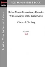 Robert Morris, Revolutionary Financier: With an Analysis of His Earlier Career