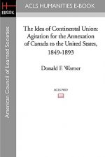 The Idea of Continental Union: Agitation for the Annexation of Canada to the United States, 1849-1893