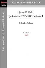 James K. Polk: Jacksonian, 1795-1843 Volume I