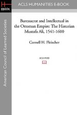 Bureaucrat and Intellectual in the Ottoman Empire: The Historian Mustafa Ali (1541-1600)