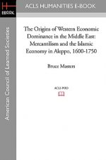 The Origins of Western Economic Dominance in the Middle East: Mercantilism and the Islamic Economy in Aleppo, 1600-1750