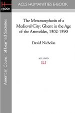The Metamorphosis of a Medieval City: Ghent in the Age of the Arteveldes 1302-1390