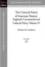 The Colonial Period of American History: England's Commercial and Colonial Policy Volume IV