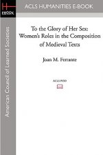 To the Glory of Her Sex: Women's Roles in the Composition of Medieval Texts