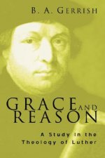 Grace and Reason: A Study in the Theology of Luther
