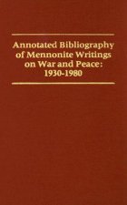 Annotated Bibliography of Mennonite Writings on War and Peace 1930-1980