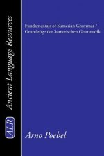 Fundamentals of Sumerian Grammar / Grundzuge Der Sumerischen Grammatik