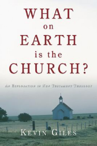 What on Earth Is the Church?: An Exploration in New Testament Theology