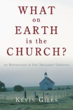 What on Earth Is the Church?: An Exploration in New Testament Theology