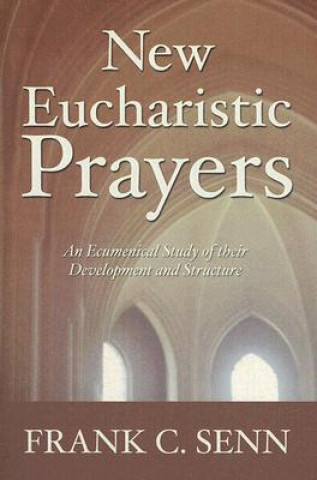 New Eucharistic Prayers: An Ecumenical Study of Their Development and Structure
