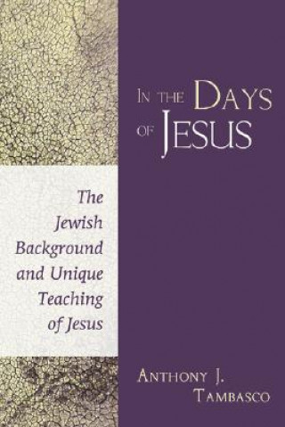 In the Days of Jesus: The Jewish Background and Unique Teaching of Jesus