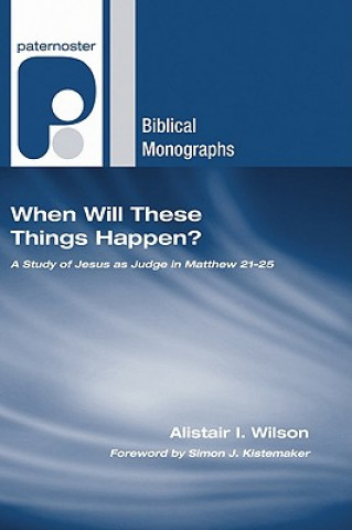 When Will These Things Happen?: A Study of Jesus as Judge in Matthew 21?25