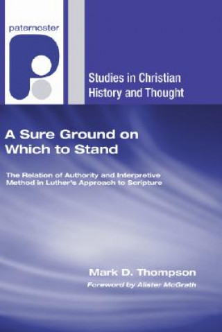 A Sure Ground on Which to Stand: The Relation of Authority and Interpretive Method in Luther's Approach to Scripture