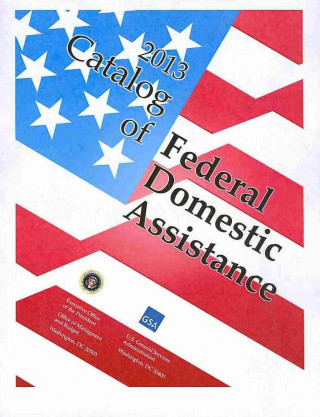 Catalog of Federal Domestic Assistance 2013 (Includes Binder)