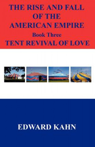 The Rise and Fall of the American Empire Book Three Tent Revival of Love