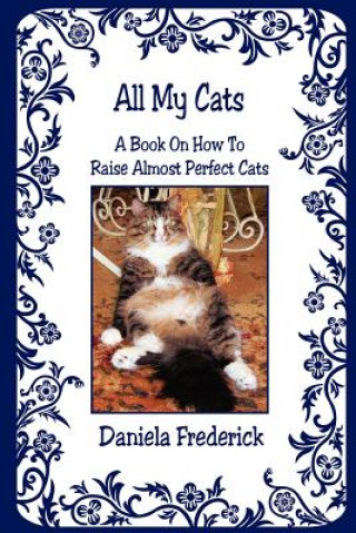 All My Cats - A Book on How to Raise Almost Perfect Cats