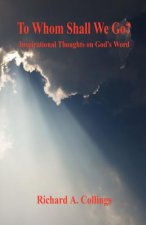 To Whom Shall We Go? - Inspirational Thoughts on God's Word