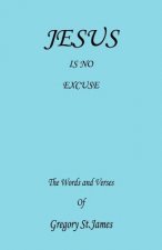 Jesus Is No Excuse - The Words and Verses of Gregory St. James