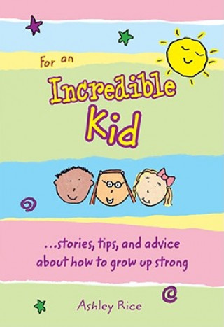 For an Incredible Kid: --Stories, Tips, and Advice about How to Grow Up Strong