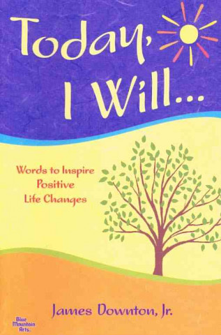 Today, I Will...: Words to Inspire Positive Life Changes