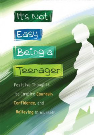 It S Not Easy Being a Teenager: Positive Thoughts to Inspire Courage, Confidence, and Believing in Yourself