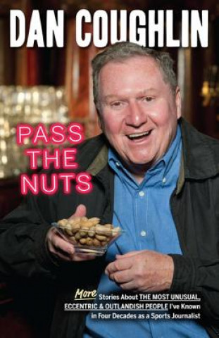 Pass the Nuts: More Stories about the Most Unusual, Eccentric and Outlandish People I've Known in Four Decades as a Sports Journalist