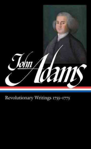 John Adams: Revolutionary Writings 1755-1775