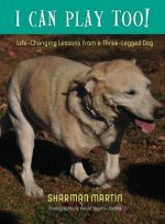 I Can Play Too! Life-Changing Lessons from a Three-Legged Dog