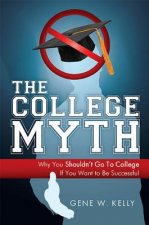 The College Myth: Why You Shouldn't Go to College If You Want to Be Successful