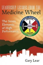 Leadership Lessons from the Medicine Wheel: The Seven Elements of High Performance