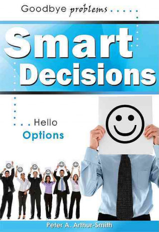 Smart Decisions: Goodbye Problems Hello Options