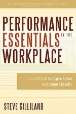 Performance Essentials in the Workplace: A Guidebook to Inspire Action and Improve Results