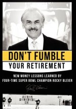 Don't Fumble Your Retirement: New Money Lessons Learned by Four-Time Super Bowl Champion Rocky Bleier