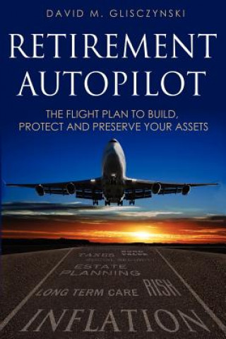 Retirement Autopilot: The Flight Plan to Build, Protect, and Preserve Your Assets