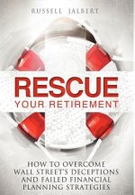 Rescue Your Retirement: How to Overcome Wall Street Deceptions and Failed Financial Planning Strategies