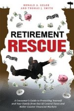 Retirement Rescue: A Consumer's Guide to Protecting Yourself and Your Family from Out of Control Taxes and Roller Coaster Financial Marke
