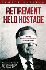 Retirement Held Hostage: How to Rescue Your Retirement from Bad Advice