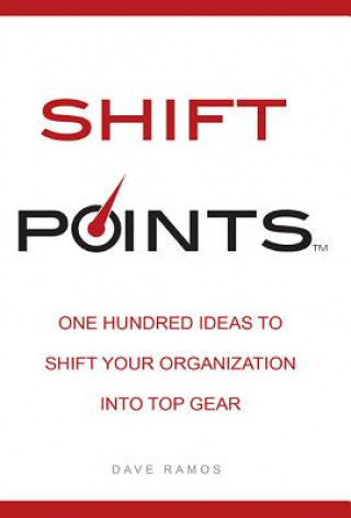 Shift Points: One Hundred Ideas to Shift Your Organization Into Top Gear
