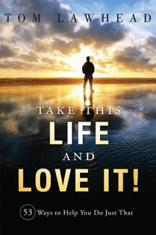 Take This Life and Love It!: 53 Ways to Help You Do Just That