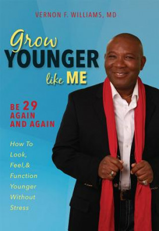 Grow Younger Like Me: Be 29 Again and Again: How to Look, Feel, and Function Younger, Without Stress