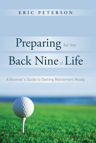Preparing for the Back Nine of Life: A Boomer's Guide to Getting Retirement Ready