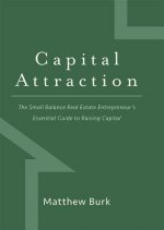 Capital Attraction: The Small Balance Real Estate Entrepreneur's Essential Guide to Raising Capital
