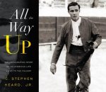 All the Way Up: The Declassified Story of an American Life Lived to the Fullest