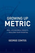 Growing Up Metric: Real-Life Business Insights for Realizing Your Potential