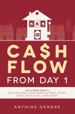 Cash Flow from Day 1: The Ultimate Guide to Getting More from American Real Estate Right from Your Living Room