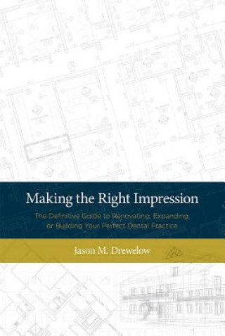 Making the Right Impression: The Definitive Guide to Renovating, Expanding, or Building Your Perfect Dental Practice